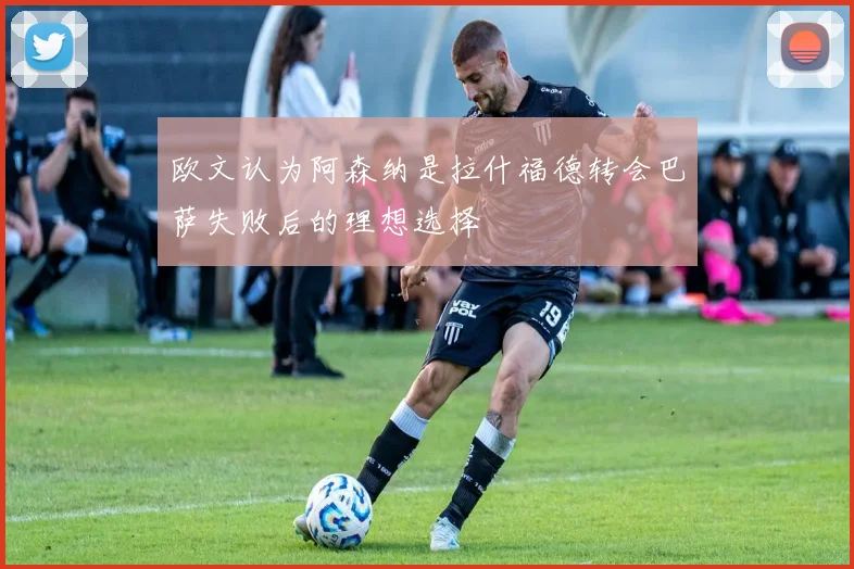 欧文认为阿森纳是拉什福德转会巴萨失败后的理想选择