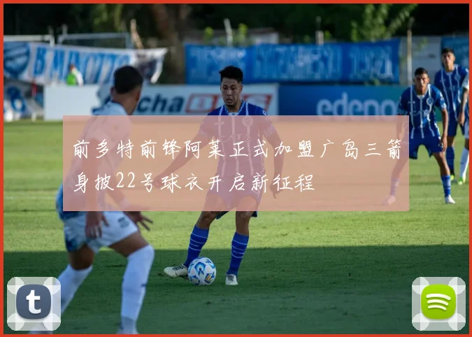前多特前锋阿莱正式加盟广岛三箭身披22号球衣开启新征程